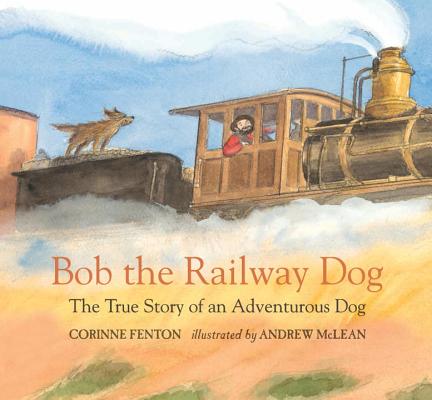 Bob the Railway Dog: The True Story of an Adventurous Dog - Corinne Fenton