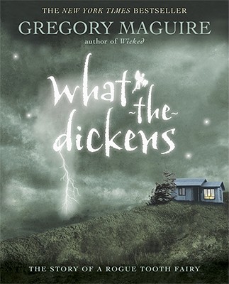 What-The-Dickens: The Story of a Rogue Tooth Fairy - Gregory Maguire