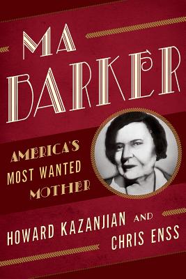 Ma Barker: America's Most Wanted Mother - Chris Enss