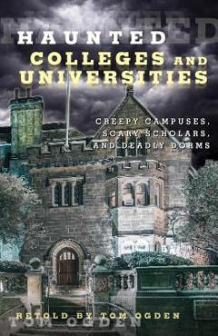Coperta cărții 'Haunted Colleges and Universities: Creepy Campuses, Scary Scholars, and Deadly Dorms - Tom Ogden'