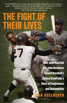 The Fight of Their Lives: How Juan Marichal and John Roseboro Turned Baseball's Ugliest Brawl into a Story of Forgiveness and Redemption - John Rosengren