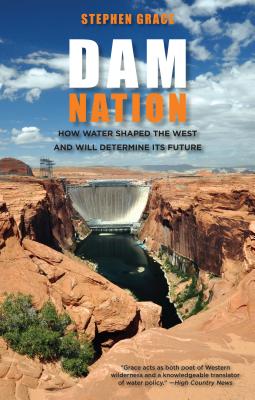 Dam Nation: How Water Shaped The West And Will Determine Its Future - Stephen Grace