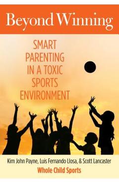 Coperta cărții 'Beyond Winning: Smart Parenting in a Toxic Sports Environment - Kim Payne'