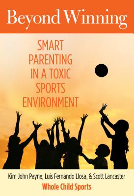 Beyond Winning: Smart Parenting in a Toxic Sports Environment - Kim Payne