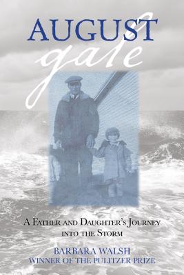 August Gale: A Father And Daughter's Journey Into The Storm - Barbara Walsh