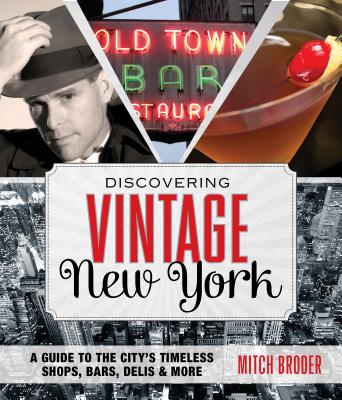 Discovering Vintage New York: A Guide to the City's Timeless Shops, Bars, Delis & More - Mitch Broder