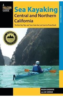 Coperta cărții 'Sea Kayaking Central and Northern California: The Best Days Trips And Tours From The Lost Coast To Pismo Beach, Second'