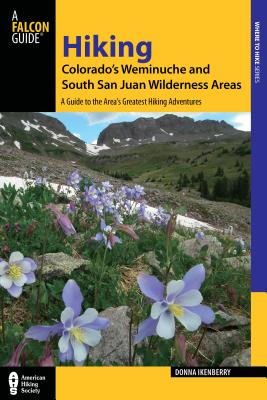 Hiking Colorado's Weminuche and South San Juan Wilderness Areas: A Guide to the Area's Greatest Hiking Adventures - Donna Ikenberry