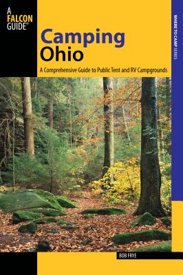 Camping Ohio: A Comprehensive Guide to Public Tent and RV Campgrounds - Bob Frye