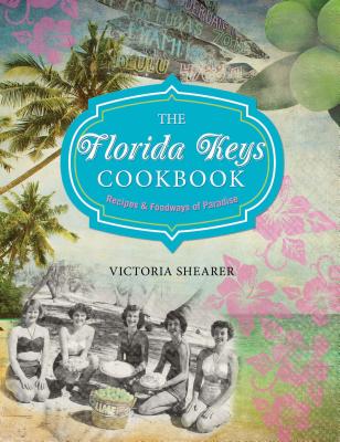Florida Keys Cookbook: Recipes & Foodways of Paradise - Victoria Shearer