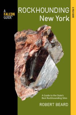Rockhounding New York: A Guide to the State's Best Rockhounding Sites - Robert Beard