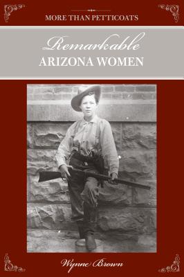 More Than Petticoats: Remarkable Arizona Women, Second Edition - Wynne Brown