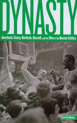Dynasty: Auerbach, Cousy, Havlicek, Russell, And The Rise Of The Boston Celtics - Lew Freedman