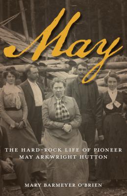 May: The Hard-Rock Life of Pioneer May Arkwright Hutton - Mary Barmeyer O'brien