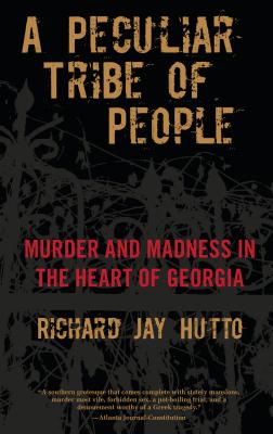 Peculiar Tribe of People: Murder and Madness in the Heart of Georgia - Richard Hutto