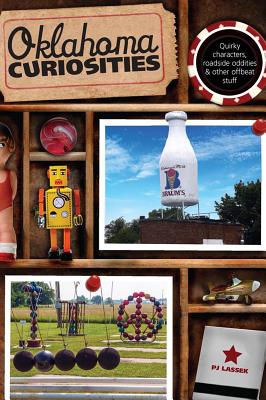 Oklahoma Curiosities: Quirky Characters, Roadside Oddities & Other Offbeat Stuff, Second Edition - Pj Lassek