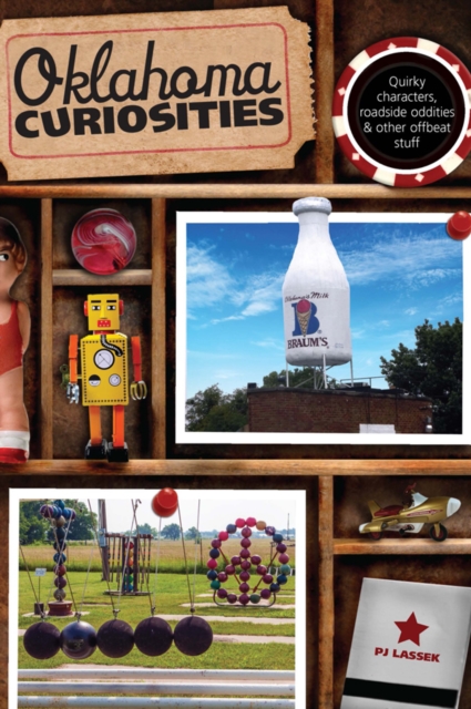 Oklahoma Curiosities: Quirky Characters, Roadside Oddities & Other Offbeat Stuff, Second Edition - Pj Lassek