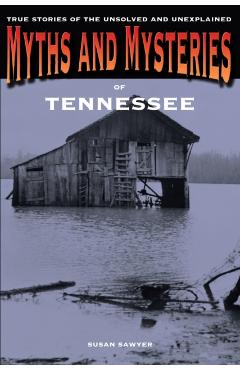 Myths and Mysteries of Tennessee: True Stories Of The Unsolved And Unexplained, First Edition - Susan Sawyer