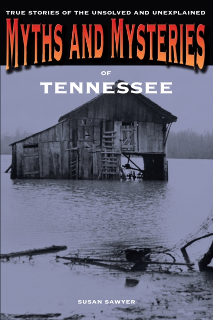 Myths and Mysteries of Tennessee: True Stories Of The Unsolved And Unexplained, First Edition - Susan Sawyer