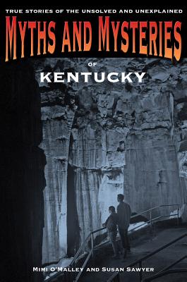 Myths and Mysteries of Kentucky: True Stories Of The Unsolved And Unexplained, First Edition - Mimi O'malley