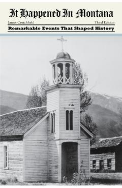 It Happened in Montana: Remarkable Events That Shaped History, Third Edition - James A. Crutchfield