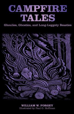 Campfire Tales: Ghoulies, Ghosties, And Long-Leggety Beasties - William W. Forgey