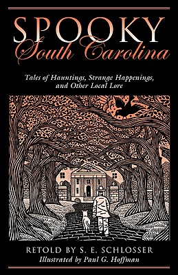 Spooky South Carolina: Tales Of Hauntings, Strange Happenings, And Other Local Lore, First Edition - S. E. Schlosser