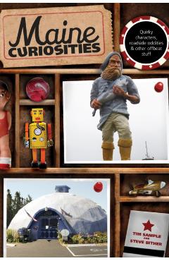 Maine Curiosities: Quirky Characters, Roadside Oddities, And Other Offbeat Stuff, Third Edition - Tim Sample
