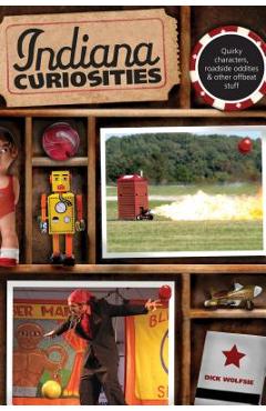 Poza produsului Indiana Curiosities: Quirky Characters, Roadside Oddities & Other Offbeat Stuff, Third Edition - Dick Wolfsie