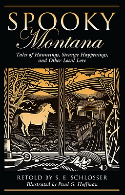 Spooky Montana: Tales Of Hauntings, Strange Happenings, And Other Local Lore, First Edition - S. E. Schlosser