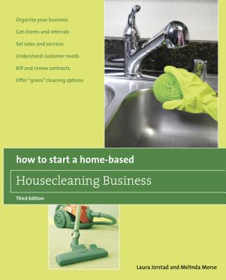 How to Start a Home-Based Housecleaning Business: * Organize Your Business * Get Clients and Referrals * Set Rates and Services * Understand Customer - Laura Jorstad