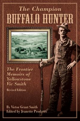Champion Buffalo Hunter: The Frontier Memoirs Of Yellowstone Vic Smith - Jeanette Prodgers