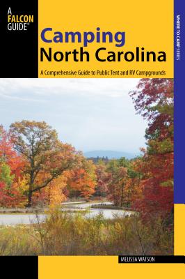 Camping North Carolina: A Comprehensive Guide To Public Tent And Rv Campgrounds - Melissa Watson