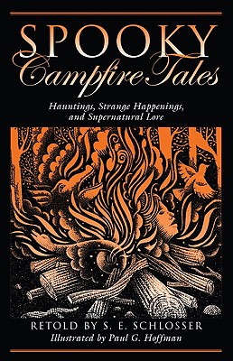 Spooky Campfire Tales: Hauntings, Strange Happenings, And Supernatural Lore, First Edition - S. E. Schlosser