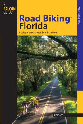 Road Biking(tm) Florida: A Guide to the Greatest Bike Rides in Florida - Rick Sapp