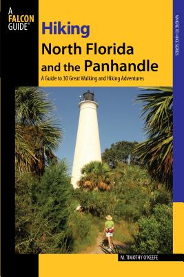 Hiking North Florida and the Panhandle: A Guide to 30 Great Walking and Hiking Adventures - M. Timothy O'keefe