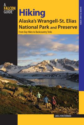 Hiking Alaska's Wrangell-St. Elias National Park and Preserve: From Day Hikes To Backcountry Treks - Greg Fensterman