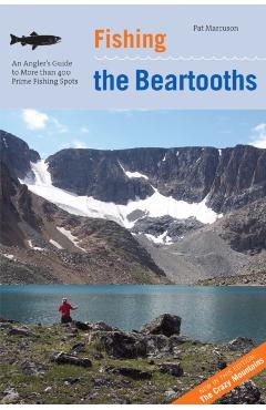 Fishing the Beartooths: An Angler's Guide To More Than 400 Prime Fishing Spots - Pat Marcuson