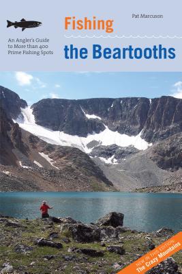 Fishing the Beartooths: An Angler's Guide To More Than 400 Prime Fishing Spots - Pat Marcuson