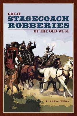 Great Stagecoach Robberies of the Old West - R. Michael Wilson