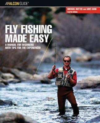 Fly Fishing Made Easy: A Manual For Beginners With Tips For The Experienced - Dave Card