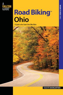 Road Biking(tm) Ohio: A Guide to the State's Best Bike Rides - Celeste Baumgartner