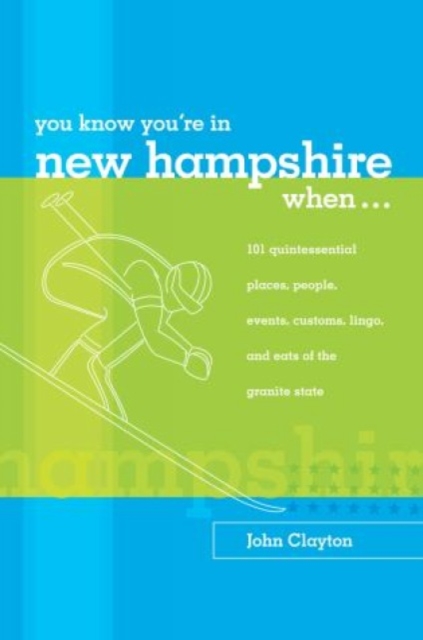 You Know You're in New Hampshire When...: 101 Quintessential Places, People, Events, Customs, Lingo, and Eats of the Granite State, You Know You're In - John Clayton