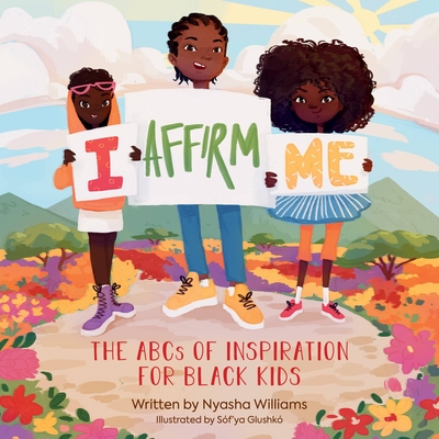 I Affirm Me: The ABCs of Inspiration for Black Kids - Nyasha Williams