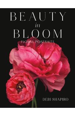 Beauty in Bloom: Floral Portraits - Debi Shapiro