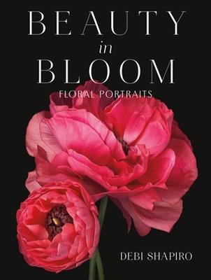 Beauty in Bloom: Floral Portraits - Debi Shapiro