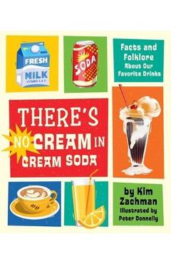 Coperta cărții 'There's No Cream in Cream Soda: Facts and Folklore about Our Favorite Drinks - Kim Zachman'