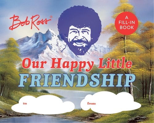 Bob Ross: Our Happy Little Friendship: A Fill-In Book - Robb Pearlman