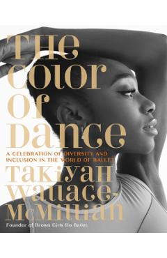 The Color of Dance: A Celebration of Diversity and Inclusion in the World of Ballet - Takiyah Wallace-mcmillian