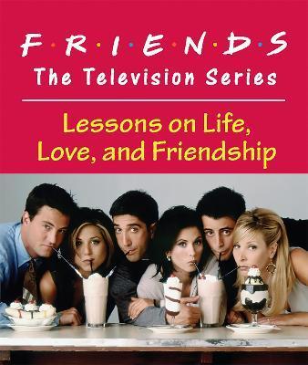 Friends: The Television Series: Lessons on Life, Love, and Friendship - Shoshana Stopek